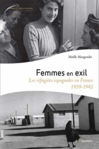 Maugendre, Maëlle, Femmes en exil : les réfugiées espagnoles en France, 1939-1942, Tours, Presses universitaires François-Rabelais, 2019, 360 p.