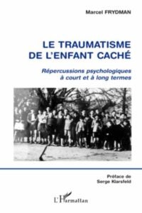 Frydman Marcel, Klarsfeld Serge (préf.), Le traumatisme de l'enfant caché : répercussions psychologiques à court et à long termes, Paris/Budapest/Torino, l'Harmattan, 2002, 251 p.