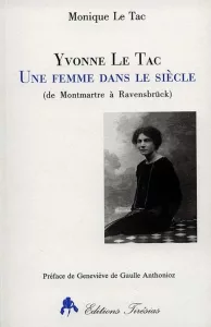 Le Tac Monique, Yvonne Le Tac : une femme dans le siècle, de Montmartre à Ravensbrück, Paris, Tirésias, 2000, 152 p.-[4] p.